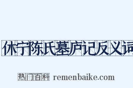 休宁陈氏墓庐记反义词是什么意思的图片